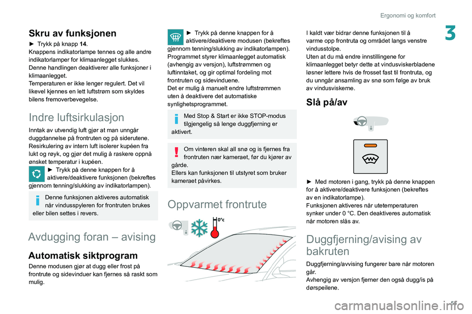 PEUGEOT 508 2021 Instruksjoner for bruk (in Norwegian) 55
Ergonomi og komfort
3Skru av funksjonen
► Trykk på knapp 14.
Knappens indikatorlampe tennes og alle andre
indikatorlamper for klimaanlegget slukkes.
Denne handlingen deaktiverer alle funksjone PEUGEOT 508 2021 Instruksjoner for bruk (in Norwegian) 55
Ergonomi og komfort
3Skru av funksjonen
► Trykk på knapp 14.
Knappens indikatorlampe tennes og alle andre
indikatorlamper for klimaanlegget slukkes.
Denne handlingen deaktiverer alle funksjone