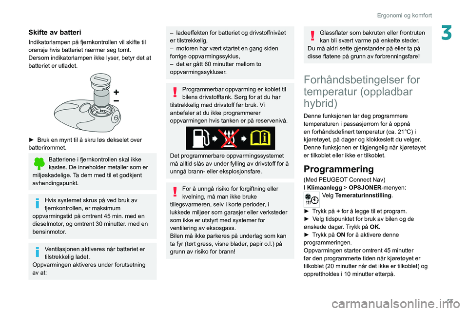 PEUGEOT 508 2021 Instruksjoner for bruk (in Norwegian) 57
Ergonomi og komfort
3Skifte av batteri
Indikatorlampen på fjernkontrollen vil skifte til
oransje hvis batteriet nærmer seg tomt.
Dersom indikatorlampen ikke lyser, betyr det at
batteriet er utl PEUGEOT 508 2021 Instruksjoner for bruk (in Norwegian) 57
Ergonomi og komfort
3Skifte av batteri
Indikatorlampen på fjernkontrollen vil skifte til
oransje hvis batteriet nærmer seg tomt.
Dersom indikatorlampen ikke lyser, betyr det at
batteriet er utl