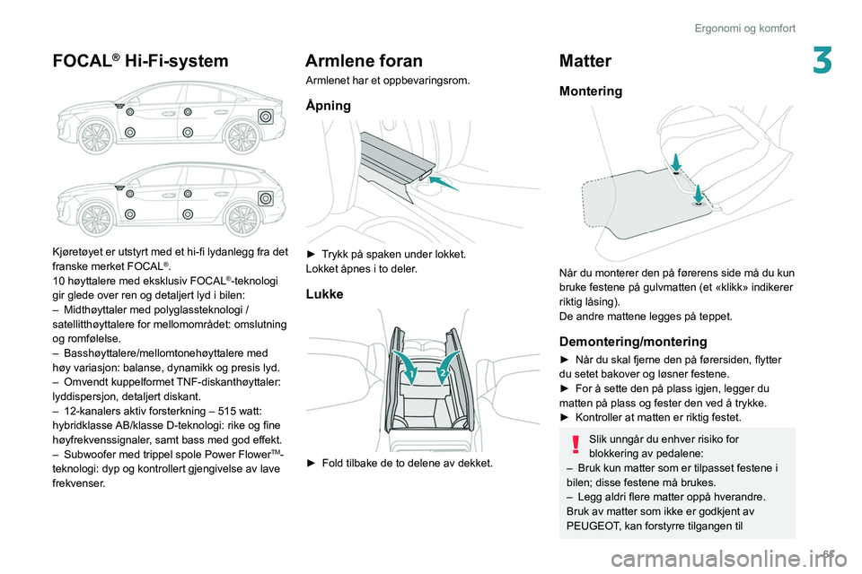 PEUGEOT 508 2021 Instruksjoner for bruk (in Norwegian) 61
Ergonomi og komfort
3FOCAL® Hi-Fi-system
Kjøretøyet er utstyrt med et hi-fi lydanlegg fra det
franske merket FOCAL®.
10 høyttalere med eksklusiv FOCAL®-teknologi
gir glede over ren og de PEUGEOT 508 2021 Instruksjoner for bruk (in Norwegian) 61
Ergonomi og komfort
3FOCAL® Hi-Fi-system
Kjøretøyet er utstyrt med et hi-fi lydanlegg fra det
franske merket FOCAL®.
10 høyttalere med eksklusiv FOCAL®-teknologi
gir glede over ren og de