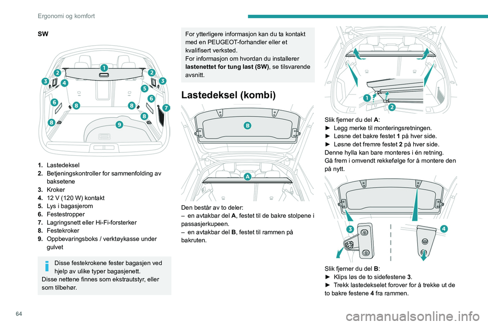 PEUGEOT 508 2021 Instruksjoner for bruk (in Norwegian) 64
Ergonomi og komfort
Gå frem i omvendt rekkefølge for å montere den
på nytt.
Når det oppstår brå fartsreduksjon, kan
gjenstander på bagasjedekselet bli til
prosjektiler.
Lastedeksel (stas PEUGEOT 508 2021 Instruksjoner for bruk (in Norwegian) 64
Ergonomi og komfort
Gå frem i omvendt rekkefølge for å montere den
på nytt.
Når det oppstår brå fartsreduksjon, kan
gjenstander på bagasjedekselet bli til
prosjektiler.
Lastedeksel (stas