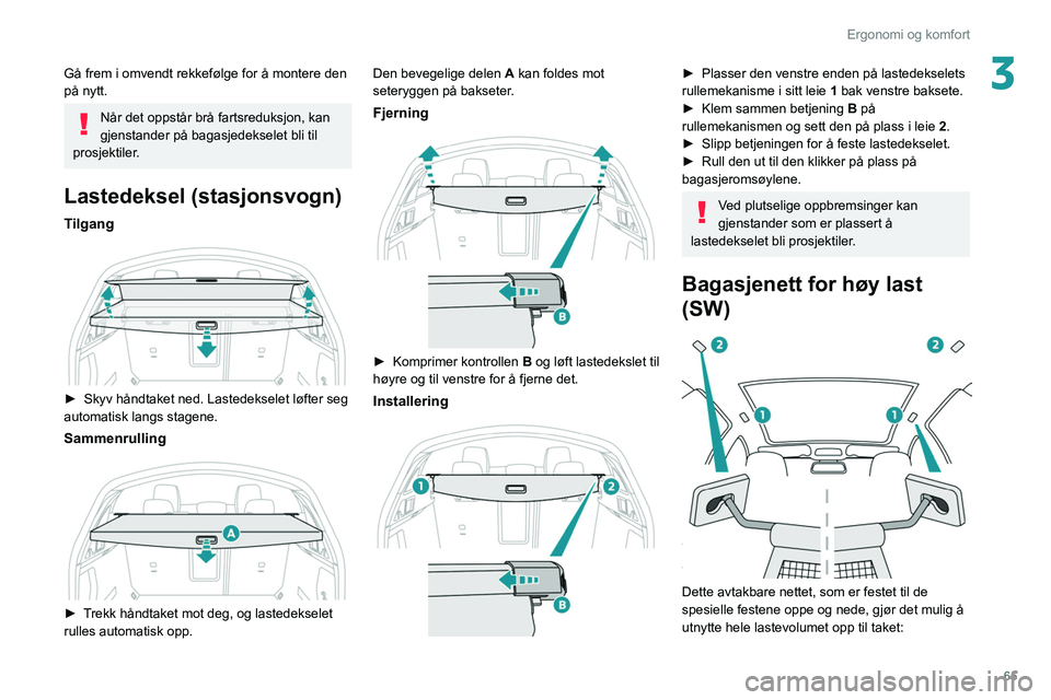 PEUGEOT 508 2021 Instruksjoner for bruk (in Norwegian) 65
Ergonomi og komfort
3Gå frem i omvendt rekkefølge for å montere den
på nytt.
Når det oppstår brå fartsreduksjon, kan
gjenstander på bagasjedekselet bli til
prosjektiler.
Lastedeksel (sta PEUGEOT 508 2021 Instruksjoner for bruk (in Norwegian) 65
Ergonomi og komfort
3Gå frem i omvendt rekkefølge for å montere den
på nytt.
Når det oppstår brå fartsreduksjon, kan
gjenstander på bagasjedekselet bli til
prosjektiler.
Lastedeksel (sta