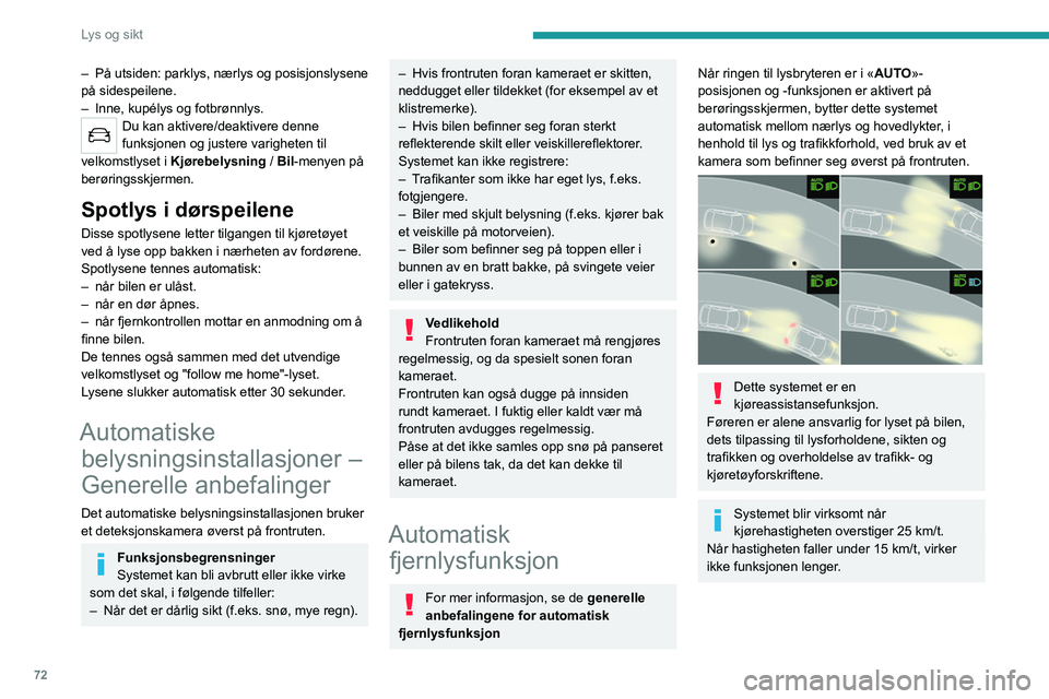 PEUGEOT 508 2021 Instruksjoner for bruk (in Norwegian) 72
Lys og sikt
Aktivering/deaktivering
Stilles inn via Kjørebelysning /
Bil-menyen på berøringsskjermen.
Systemets tilstand blir værende i minnet når du
slår av tenningen.
Funksjon
Hvis lysfor PEUGEOT 508 2021 Instruksjoner for bruk (in Norwegian) 72
Lys og sikt
Aktivering/deaktivering
Stilles inn via Kjørebelysning /
Bil-menyen på berøringsskjermen.
Systemets tilstand blir værende i minnet når du
slår av tenningen.
Funksjon
Hvis lysfor