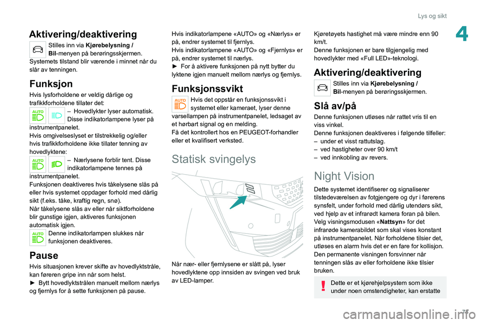 PEUGEOT 508 2021 Instruksjoner for bruk (in Norwegian) 73
Lys og sikt
4Aktivering/deaktivering
Stilles inn via Kjørebelysning /
Bil-menyen på berøringsskjermen.
Systemets tilstand blir værende i minnet når du
slår av tenningen.
Funksjon
Hvis lysfo PEUGEOT 508 2021 Instruksjoner for bruk (in Norwegian) 73
Lys og sikt
4Aktivering/deaktivering
Stilles inn via Kjørebelysning /
Bil-menyen på berøringsskjermen.
Systemets tilstand blir værende i minnet når du
slår av tenningen.
Funksjon
Hvis lysfo