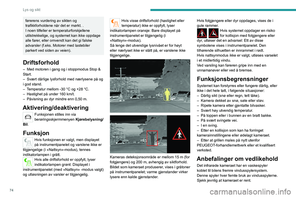 PEUGEOT 508 2021 Instruksjoner for bruk (in Norwegian) 74
Lys og sikt
Når det er dårlig vær eller mye vind må du sikre
at kameraet ikke er dekket av søle, is eller snø.
Funksjonssvikt
Ved funksjonssvikt vil denne
varsellampen lyse oransje på
ins PEUGEOT 508 2021 Instruksjoner for bruk (in Norwegian) 74
Lys og sikt
Når det er dårlig vær eller mye vind må du sikre
at kameraet ikke er dekket av søle, is eller snø.
Funksjonssvikt
Ved funksjonssvikt vil denne
varsellampen lyse oransje på
ins