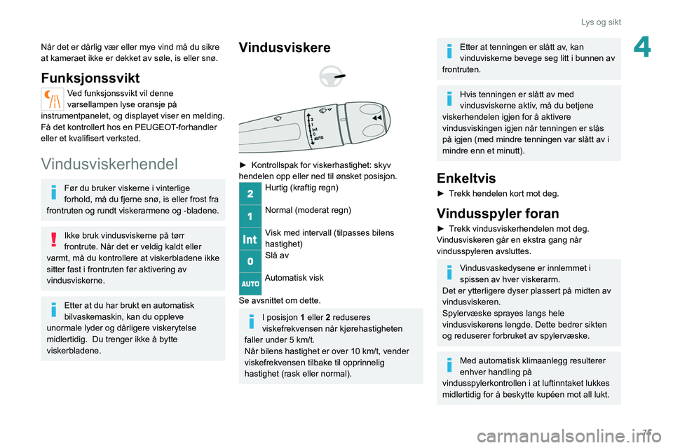 PEUGEOT 508 2021 Instruksjoner for bruk (in Norwegian) 75
Lys og sikt
4Når det er dårlig vær eller mye vind må du sikre
at kameraet ikke er dekket av søle, is eller snø.
Funksjonssvikt
Ved funksjonssvikt vil denne
varsellampen lyse oransje på
in PEUGEOT 508 2021 Instruksjoner for bruk (in Norwegian) 75
Lys og sikt
4Når det er dårlig vær eller mye vind må du sikre
at kameraet ikke er dekket av søle, is eller snø.
Funksjonssvikt
Ved funksjonssvikt vil denne
varsellampen lyse oransje på
in