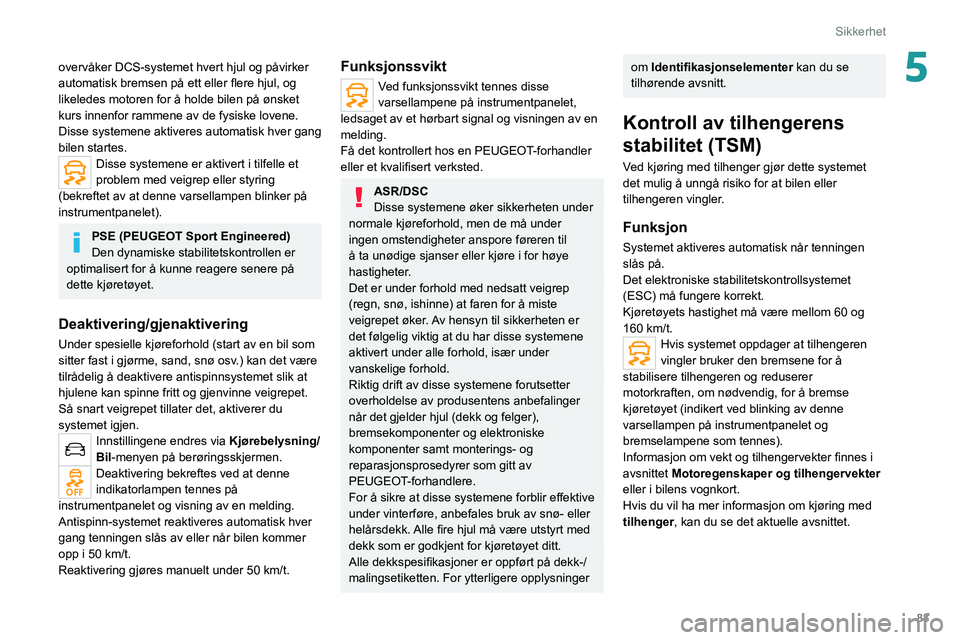 PEUGEOT 508 2021 Instruksjoner for bruk (in Norwegian) 83
Sikkerhet
5overvåker DCS-systemet hvert hjul og påvirker
automatisk bremsen på ett eller flere hjul, og
likeledes motoren for å holde bilen på ønsket
kurs innenfor rammene av de fysiske lo PEUGEOT 508 2021 Instruksjoner for bruk (in Norwegian) 83
Sikkerhet
5overvåker DCS-systemet hvert hjul og påvirker
automatisk bremsen på ett eller flere hjul, og
likeledes motoren for å holde bilen på ønsket
kurs innenfor rammene av de fysiske lo