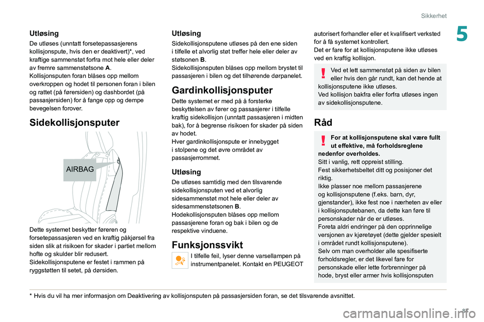 PEUGEOT 508 2021 Instruksjoner for bruk (in Norwegian) 87
Sikkerhet
5Utløsing
De utløses (unntatt forsetepassasjerens
kollisjonspute, hvis den er deaktivert)*, ved
kraftige sammenstøt forfra mot hele eller deler
av fremre sammenstøtsone A.
Kollisjo PEUGEOT 508 2021 Instruksjoner for bruk (in Norwegian) 87
Sikkerhet
5Utløsing
De utløses (unntatt forsetepassasjerens
kollisjonspute, hvis den er deaktivert)*, ved
kraftige sammenstøt forfra mot hele eller deler
av fremre sammenstøtsone A.
Kollisjo