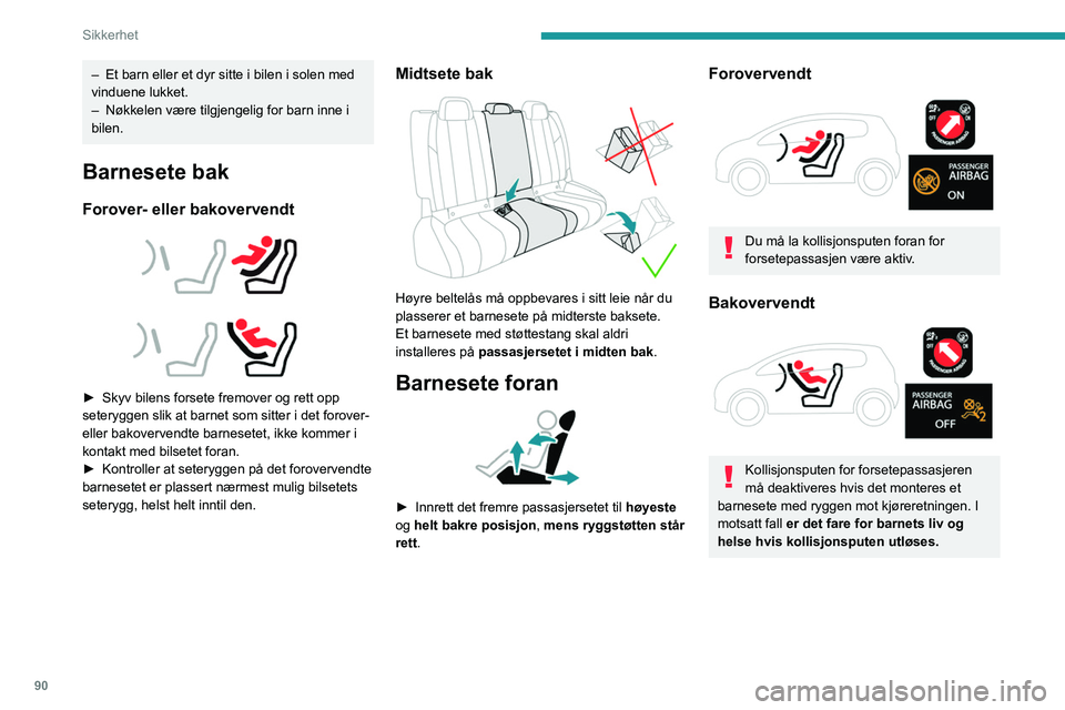 PEUGEOT 508 2021  Instruksjoner for bruk (in Norwegian) 90
Sikkerhet
– Et barn eller et dyr sitte i bilen i solen med 
vinduene lukket.
–
 
Nøkkelen være tilgjengelig for barn inne i 
bilen.
Barnesete bak
Forover- eller bakovervendt 
 
 
 
► Skyv b