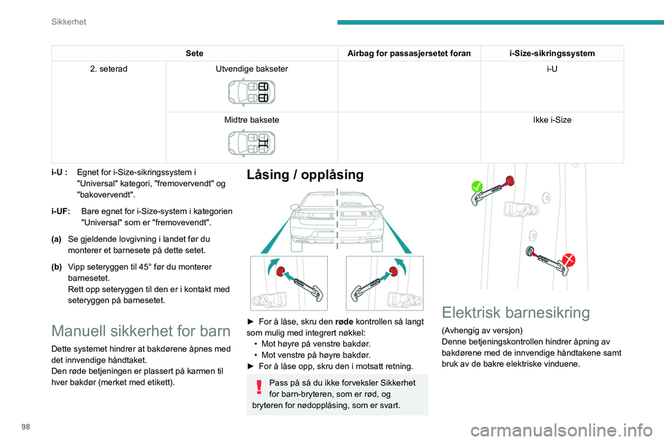 PEUGEOT 508 2021  Instruksjoner for bruk (in Norwegian) 98
Sikkerhet
Aktivering/deaktivering 
 
► Trykk på denne knappen med tenningen på 
for å aktivere eller deaktivere barnesikringen.
Når indikatorlampen lyser, er barnesikringen 
aktivert.
Når ba