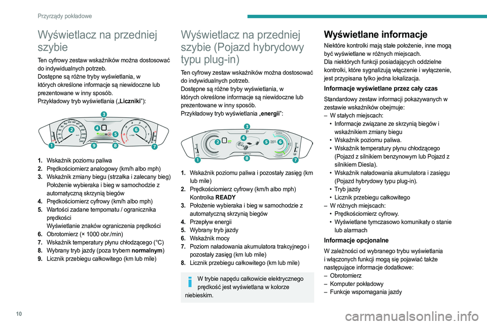 PEUGEOT 508 2021  Instrukcja obsługi (in Polish) 10
Przyrządy pokładowe
Wyświetlacz na przedniej 
szybie
Ten cyfrowy zestaw wskaźników można dostosować 
do indywidualnych potrzeb.
Dostępne są różne tryby wyświetlania, w 
których określ