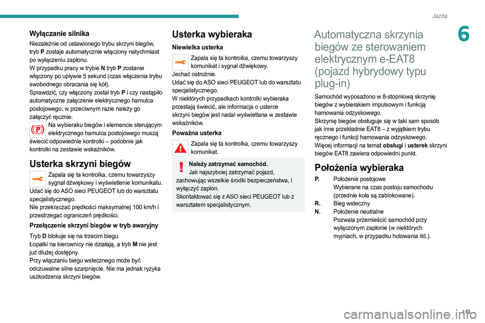 PEUGEOT 508 2021 Instrukcja obsługi (in Polish) 11 3
Jazda
6Wyłączanie silnika
Niezależnie od ustawionego trybu skrzyni biegów,
tryb P zostaje automatycznie włączony natychmiast
po wyłączeniu zapłonu.
W przypadku pracy w trybie N tryb P PEUGEOT 508 2021 Instrukcja obsługi (in Polish) 11 3
Jazda
6Wyłączanie silnika
Niezależnie od ustawionego trybu skrzyni biegów,
tryb P zostaje automatycznie włączony natychmiast
po wyłączeniu zapłonu.
W przypadku pracy w trybie N tryb P