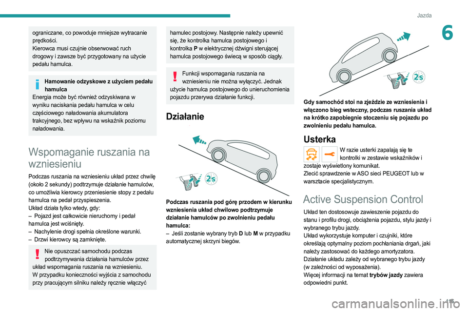 PEUGEOT 508 2021 Instrukcja obsługi (in Polish) 11 5
Jazda
6ograniczane, co powoduje mniejsze wytracanie
prędkości.
Kierowca musi czujnie obserwować ruch
drogowy i zawsze być przygotowany na użycie
pedału hamulca.
Hamowanie odzyskowe z uż PEUGEOT 508 2021 Instrukcja obsługi (in Polish) 11 5
Jazda
6ograniczane, co powoduje mniejsze wytracanie
prędkości.
Kierowca musi czujnie obserwować ruch
drogowy i zawsze być przygotowany na użycie
pedału hamulca.
Hamowanie odzyskowe z uż