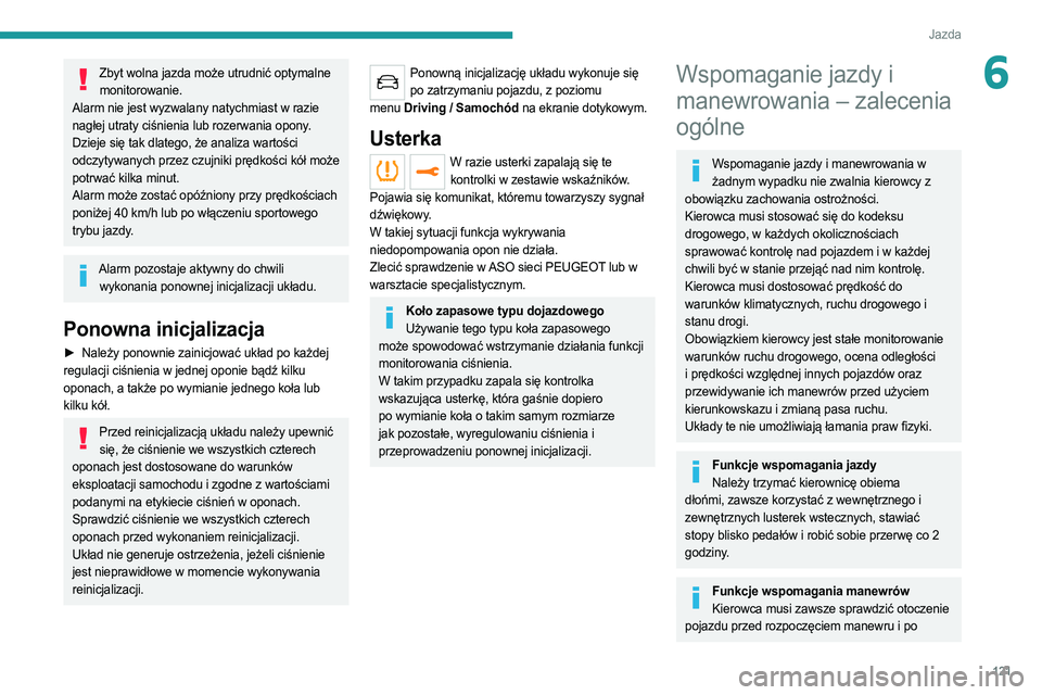 PEUGEOT 508 2021 Instrukcja obsługi (in Polish) 121
Jazda
6Zbyt wolna jazda może utrudnić optymalne monitorowanie.
Alarm nie jest wyzwalany natychmiast w razie
nagłej utraty ciśnienia lub rozerwania opony.
Dzieje się tak dlatego, że analiza PEUGEOT 508 2021 Instrukcja obsługi (in Polish) 121
Jazda
6Zbyt wolna jazda może utrudnić optymalne monitorowanie.
Alarm nie jest wyzwalany natychmiast w razie
nagłej utraty ciśnienia lub rozerwania opony.
Dzieje się tak dlatego, że analiza