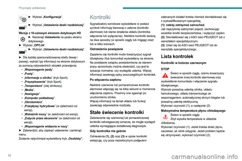 PEUGEOT 508 2021  Instrukcja obsługi (in Polish) 12
Przyrządy pokładowe
► Wybrać „Konfiguracja”. 
► Wybrać „Ustawienia deski rozdzielczej”.  
Wersje z 10-calowym ekranem dotykowym HD
► Nacisnąć  Ustawienia na pasku ekranu 
dotyko