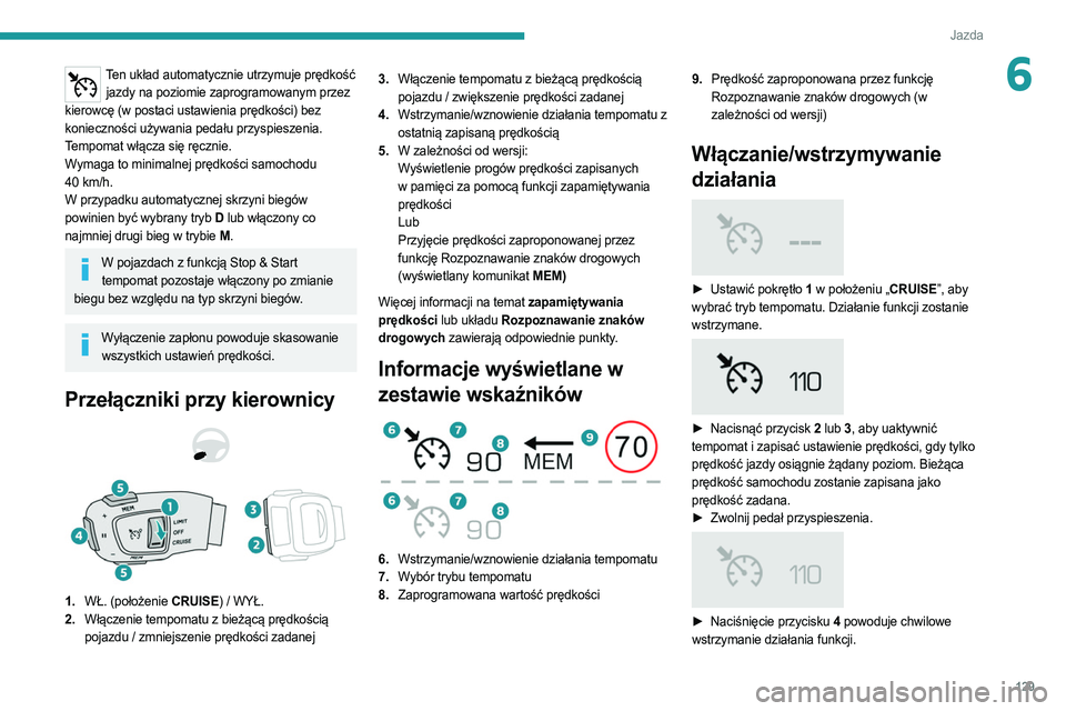 PEUGEOT 508 2021 Instrukcja obsługi (in Polish) 129
Jazda
6Ten układ automatycznie utrzymuje prędkość jazdy na poziomie zaprogramowanym przez
kierowcę (w postaci ustawienia prędkości) bez
konieczności używania pedału przyspieszenia.
Tem PEUGEOT 508 2021 Instrukcja obsługi (in Polish) 129
Jazda
6Ten układ automatycznie utrzymuje prędkość jazdy na poziomie zaprogramowanym przez
kierowcę (w postaci ustawienia prędkości) bez
konieczności używania pedału przyspieszenia.
Tem