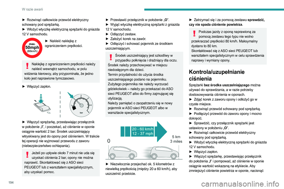 PEUGEOT 508 2021 Instrukcja obsługi (in Polish) 194
W razie awarii
► Rozwinąć całkowicie przewód elektryczny
schowany pod sprężarką.
►
Włożyć
wtyczkę elektryczną sprężarki do gniazda
12
V samochodu.
► Nakleić naklejkę PEUGEOT 508 2021 Instrukcja obsługi (in Polish) 194
W razie awarii
► Rozwinąć całkowicie przewód elektryczny
schowany pod sprężarką.
►
Włożyć
wtyczkę elektryczną sprężarki do gniazda
12
V samochodu.
► Nakleić naklejkę