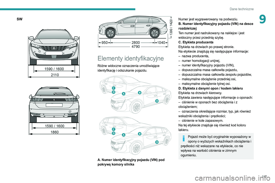 PEUGEOT 508 2021 Instrukcja obsługi (in Polish) 217
Dane techniczne
9SW
Elementy identyfikacyjne
Różne widoczne oznaczenia umożliwiające
identyfikację i odszukanie pojazdu.
A. Numer identyfikacyjny pojazdu (VIN) pod
pokrywą komor PEUGEOT 508 2021 Instrukcja obsługi (in Polish) 217
Dane techniczne
9SW
Elementy identyfikacyjne
Różne widoczne oznaczenia umożliwiające
identyfikację i odszukanie pojazdu.
A. Numer identyfikacyjny pojazdu (VIN) pod
pokrywą komor