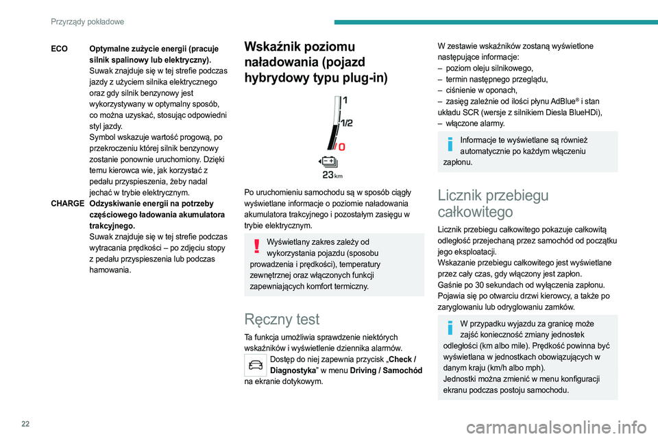 PEUGEOT 508 2021  Instrukcja obsługi (in Polish) 22
Przyrządy pokładowe
Potencjometr oświetlenia
Ten układ umożliwia ręczne dostosowanie natężenia 
oświetlenia stanowiska kierowcy do natężenia 
oświetlenia panującego na zewnątrz.
Wersj