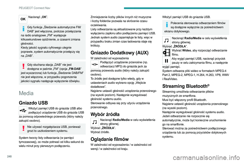 PEUGEOT 508 2021  Instrukcja obsługi (in Polish) 248
PEUGEOT Connect Nav
Nacisnąć „OK”. 
Gdy funkcja „Śledzenie automatyczne FM/
DAB” jest włączona, podczas przełączania 
na radio analogowe „FM” występuje 
kilkusekundowe opóźni