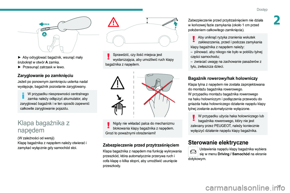 PEUGEOT 508 2021  Instrukcja obsługi (in Polish) 39
Dostęp 
2
 
► Aby odryglować bagażnik, wsunąć mały 
śrubokręt w otwór A  zamka.
►
 
Przesunąć zatrzask w lewo.
Zaryglowanie po zamknięciu
Jeżeli po ponownym zamknięciu usterka nad