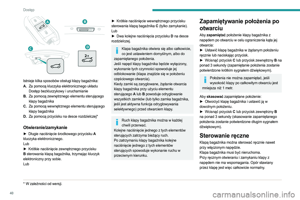 PEUGEOT 508 2021  Instrukcja obsługi (in Polish) 40
Dostęp 
Otwieranie i zamykanie klapy bagażnika z napędem raz po raz może doprowadzić do 
przegrzania silnika elektrycznego klapy, co 
uniemożliwi jej otwarcie bądź zamknięcie.
W takiej syt