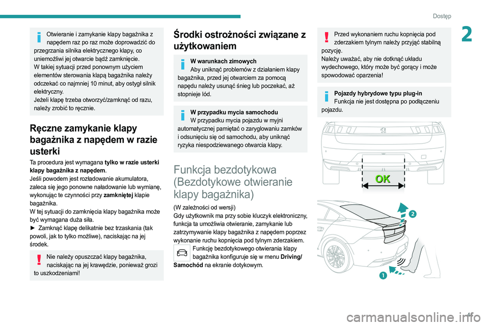 PEUGEOT 508 2021  Instrukcja obsługi (in Polish) 41
Dostęp 
2Otwieranie i zamykanie klapy bagażnika z napędem raz po raz może doprowadzić do 
przegrzania silnika elektrycznego klapy, co 
uniemożliwi jej otwarcie bądź zamknięcie.
W takiej sy