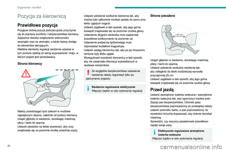PEUGEOT 508 2021  Instrukcja obsługi (in Polish) 46
Ergonomia i komfort
Pozycja za kierownicą
Prawidłowa pozycja
Przyjęcie dobrej pozycji podczas jazdy przyczynia 
się do poprawy komfortu i bezpieczeństwa kierowcy.
Zapewnia również zwiększen