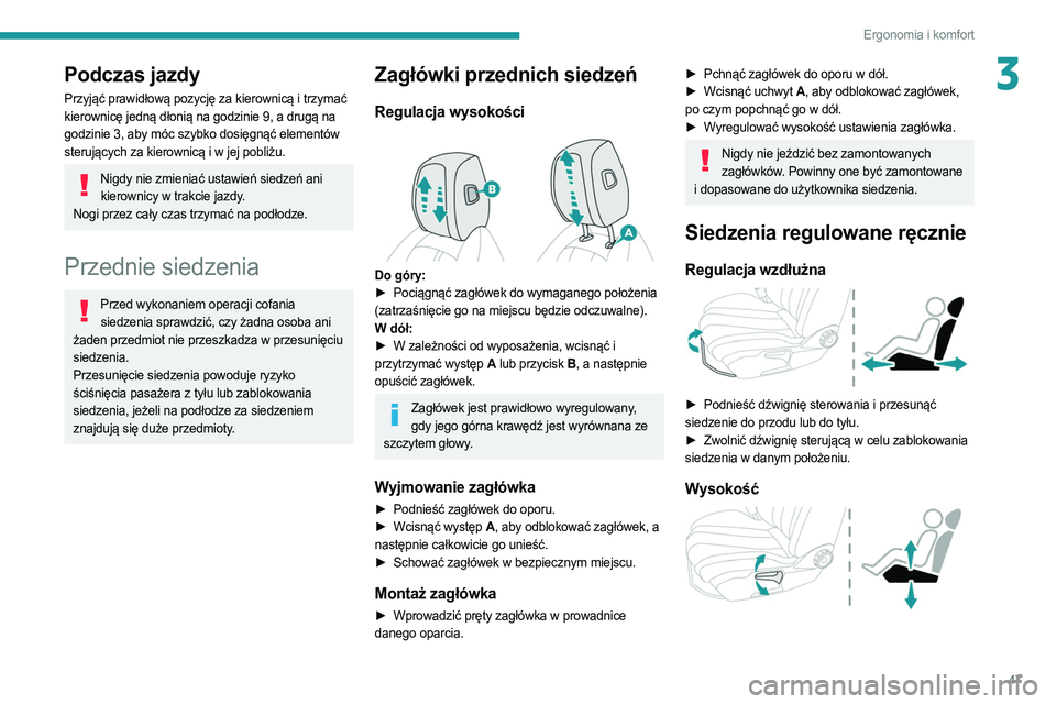 PEUGEOT 508 2021  Instrukcja obsługi (in Polish) 47
Ergonomia i komfort
3Podczas jazdy
Przyjąć prawidłową pozycję za kierownicą i trzymać 
kierownicę jedną dłonią na godzinie 9, a drugą na 
godzinie 3, aby móc szybko dosięgnąć elemen