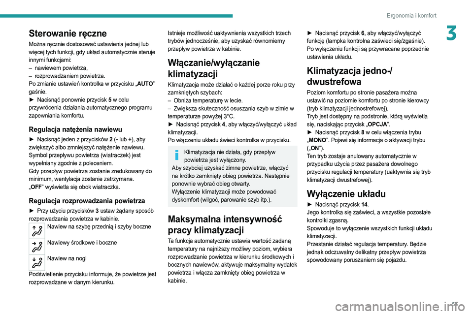 PEUGEOT 508 2021  Instrukcja obsługi (in Polish) 57
Ergonomia i komfort
3Sterowanie ręczne
Można ręcznie dostosować ustawienia jednej lub 
więcej tych funkcji, gdy układ automatycznie steruje 
innymi funkcjami:
– 
nawiewem powietrza,
–

 
