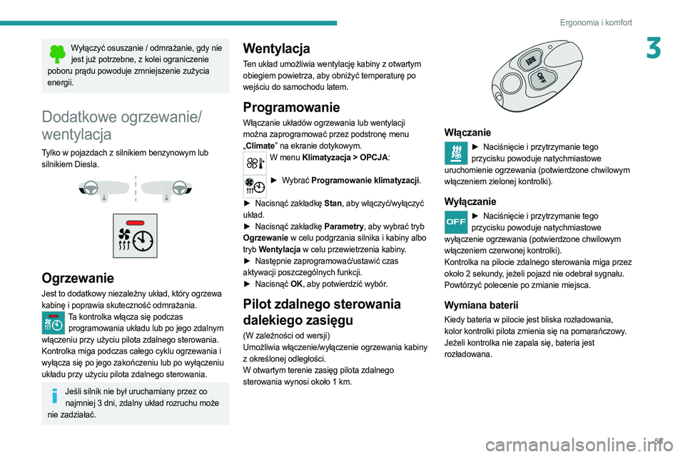 PEUGEOT 508 2021 Instrukcja obsługi (in Polish) 59
Ergonomia i komfort
3Wyłączyć osuszanie / odmrażanie, gdy nie jest już potrzebne, z kolei ograniczenie
poboru prądu powoduje zmniejszenie zużycia
energii.
Dodatkowe ogrzewanie/
wentylacja
PEUGEOT 508 2021 Instrukcja obsługi (in Polish) 59
Ergonomia i komfort
3Wyłączyć osuszanie / odmrażanie, gdy nie jest już potrzebne, z kolei ograniczenie
poboru prądu powoduje zmniejszenie zużycia
energii.
Dodatkowe ogrzewanie/
wentylacja
