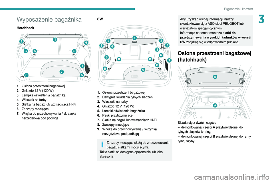 PEUGEOT 508 2021 Instrukcja obsługi (in Polish) 67
Ergonomia i komfort
3Wyposażenie bagażnika
Hatchback
1.Osłona przestrzeni bagażowej
2. Gniazdo 12
V (120 W)
3. Lampka oświetlenia bagażnika
4. Wieszak na torby
5. Siatka na bagaż lub PEUGEOT 508 2021 Instrukcja obsługi (in Polish) 67
Ergonomia i komfort
3Wyposażenie bagażnika
Hatchback
1.Osłona przestrzeni bagażowej
2. Gniazdo 12
V (120 W)
3. Lampka oświetlenia bagażnika
4. Wieszak na torby
5. Siatka na bagaż lub