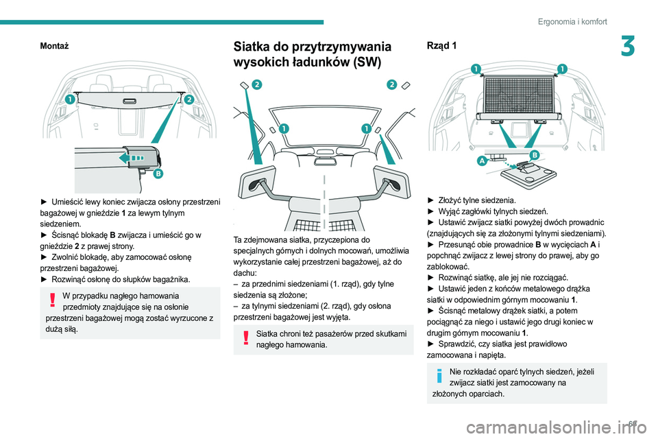PEUGEOT 508 2021 Instrukcja obsługi (in Polish) 69
Ergonomia i komfort
3Montaż
► Umieścić lewy koniec zwijacza osłony przestrzeni
bagażowej w gnieździe 1 za lewym tylnym
siedzeniem.
►
Ścisnąć blokadę
B zwijacza i umieścić PEUGEOT 508 2021 Instrukcja obsługi (in Polish) 69
Ergonomia i komfort
3Montaż
► Umieścić lewy koniec zwijacza osłony przestrzeni
bagażowej w gnieździe 1 za lewym tylnym
siedzeniem.
►
Ścisnąć blokadę
B zwijacza i umieścić