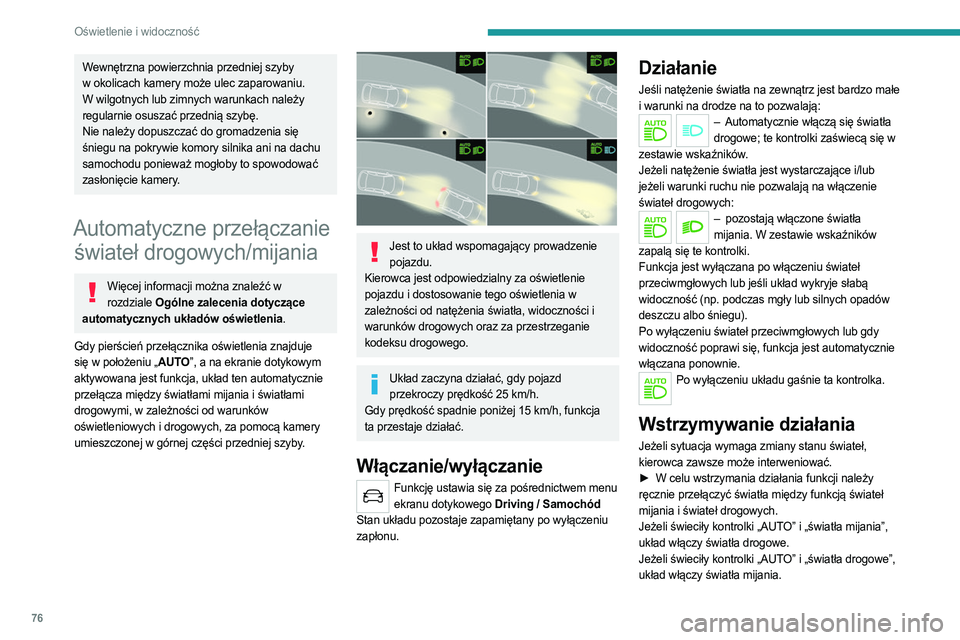 PEUGEOT 508 2021 Instrukcja obsługi (in Polish) 76
Oświetlenie i widoczność
Wewnętrzna powierzchnia przedniej szyby
w okolicach kamery może ulec zaparowaniu.
W wilgotnych lub zimnych warunkach należy
regularnie osuszać przednią szybę.
N PEUGEOT 508 2021 Instrukcja obsługi (in Polish) 76
Oświetlenie i widoczność
Wewnętrzna powierzchnia przedniej szyby
w okolicach kamery może ulec zaparowaniu.
W wilgotnych lub zimnych warunkach należy
regularnie osuszać przednią szybę.
N
