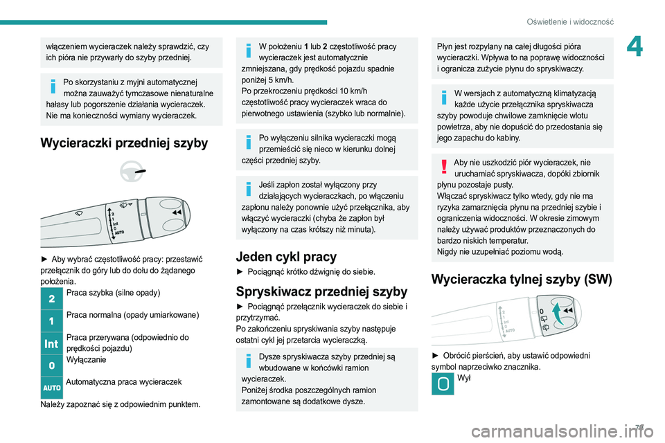 PEUGEOT 508 2021 Instrukcja obsługi (in Polish) 79
Oświetlenie i widoczność
4włączeniem wycieraczek należy sprawdzić, czy
ich pióra nie przywarły do szyby przedniej.
Po skorzystaniu z myjni automatycznej można zauważyć tymczasowe niena PEUGEOT 508 2021 Instrukcja obsługi (in Polish) 79
Oświetlenie i widoczność
4włączeniem wycieraczek należy sprawdzić, czy
ich pióra nie przywarły do szyby przedniej.
Po skorzystaniu z myjni automatycznej można zauważyć tymczasowe niena