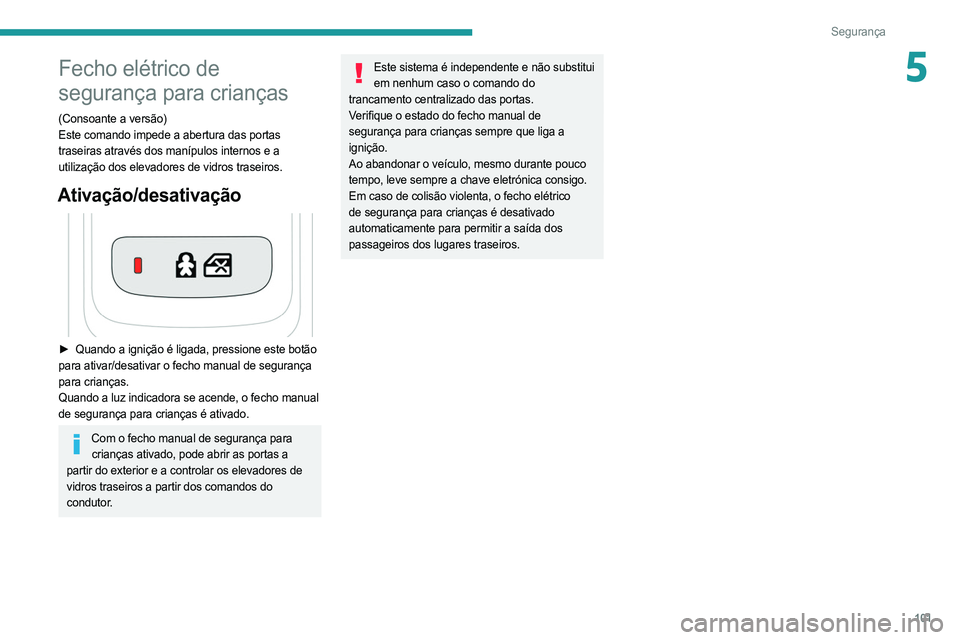PEUGEOT 508 2021  Manual de utilização (in Portuguese) 101
Segurança
5Fecho elétrico de 
segurança para crianças
(Consoante a versão)
Este comando impede a abertura das portas 
traseiras através dos manípulos internos e a 
utilização dos elevador