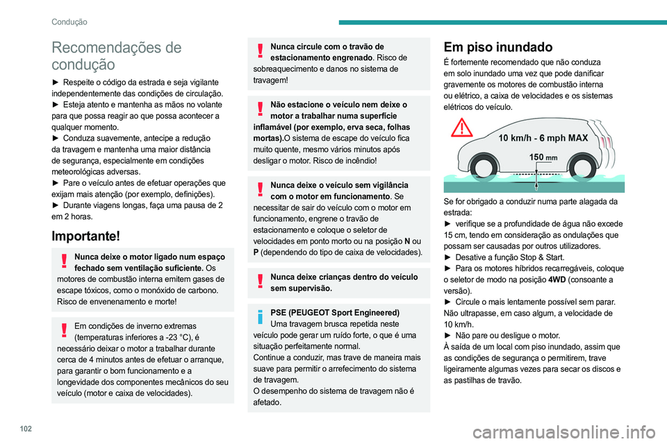 PEUGEOT 508 2021  Manual de utilização (in Portuguese) 102
Condução
Recomendações de 
condução
► Respeite o código da estrada e seja vigilante 
independentemente das condições de circulação.
►
 
Esteja atento e mantenha as mãos no volante
