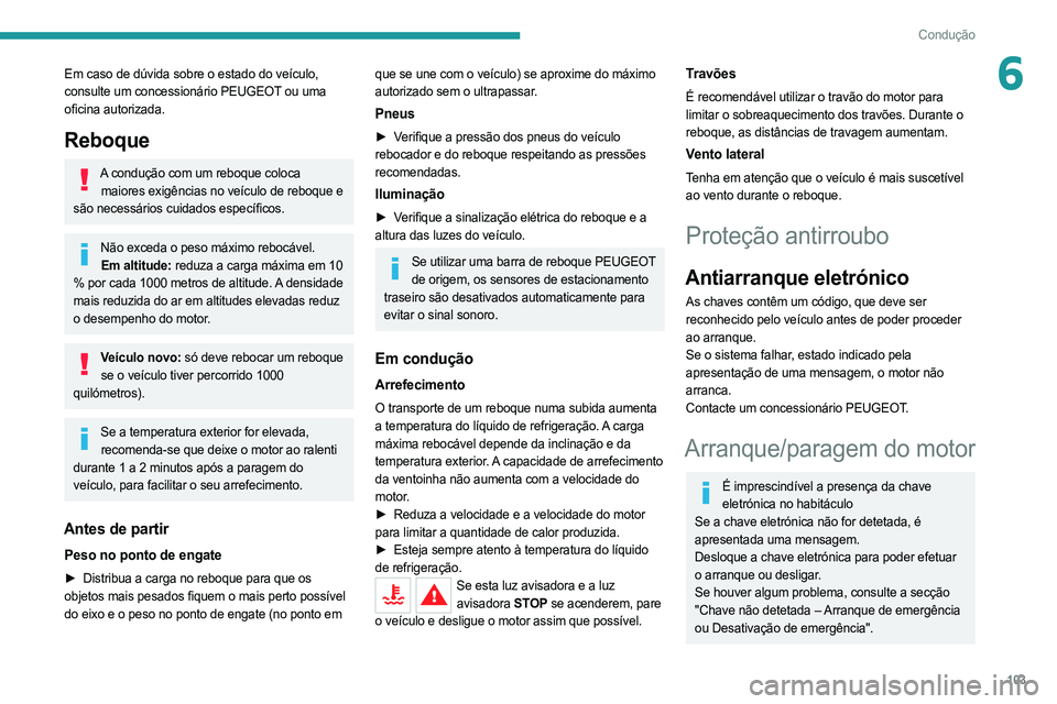 PEUGEOT 508 2021  Manual de utilização (in Portuguese) 103
Condução
6Em caso de dúvida sobre o estado do veículo, 
consulte um concessionário PEUGEOT ou uma 
oficina autorizada.
Reboque
A condução com um reboque coloca maiores exigências no veícu