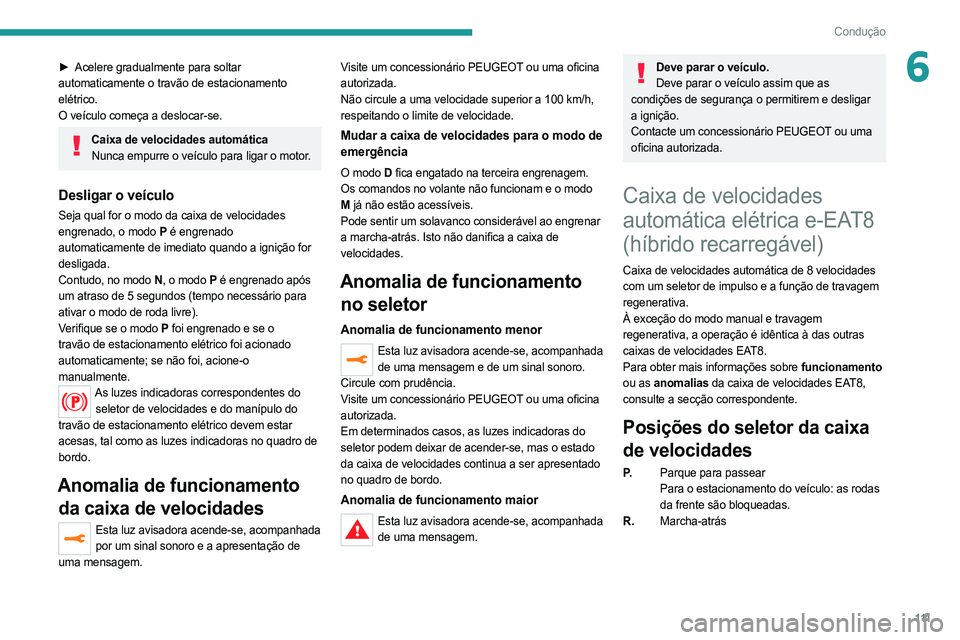 PEUGEOT 508 2021  Manual de utilização (in Portuguese) 111
Condução
6► Acelere gradualmente para soltar 
automaticamente o travão de estacionamento 
elétrico.
O veículo começa a deslocar-se.
Caixa de velocidades automática Nunca empurre o veícul