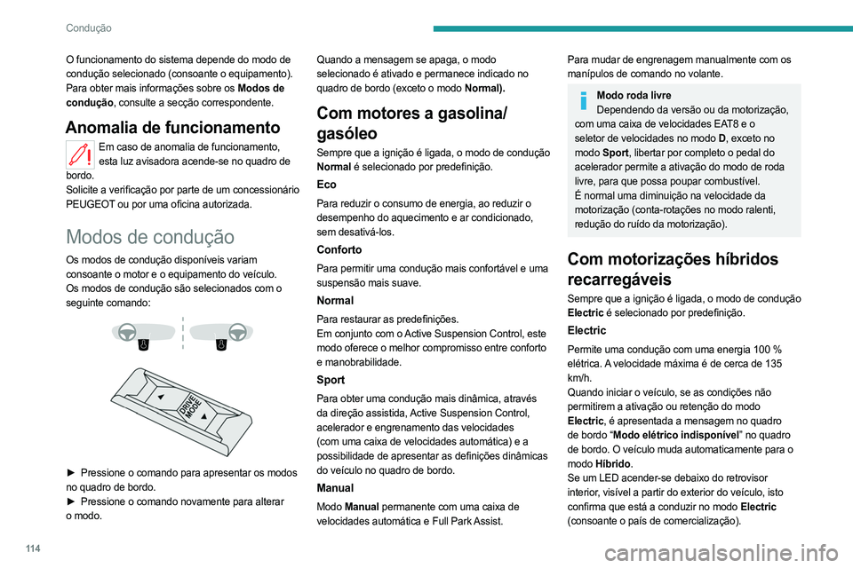 PEUGEOT 508 2021  Manual de utilização (in Portuguese) 11 4
Condução
O funcionamento do sistema depende do modo de 
condução selecionado (consoante o equipamento).
Para obter mais informações sobre os Modos de 
condução, consulte a secção corres