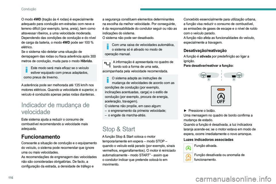 PEUGEOT 508 2021  Manual de utilização (in Portuguese) 11 6
Condução
O modo 4WD (tração às 4 rodas) é especialmente 
adequado para condução em estradas com neve e 
terreno difícil (por exemplo, lama, areia), bem como 
atravessar ribeiros, a uma v
