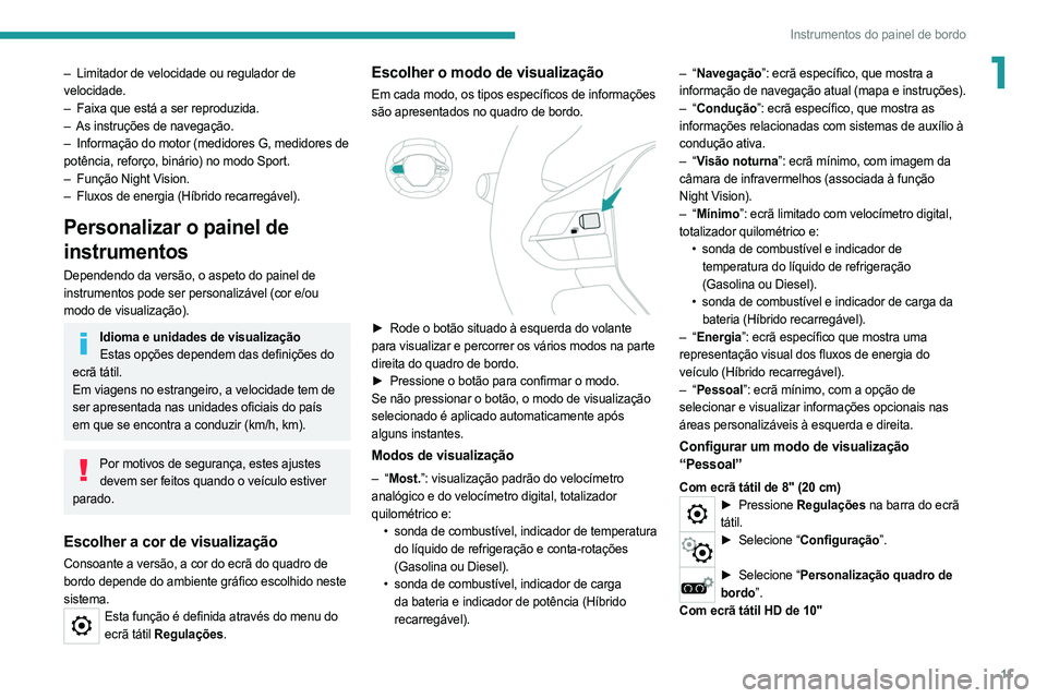 PEUGEOT 508 2021  Manual de utilização (in Portuguese) 11
Instrumentos do painel de bordo
1– Limitador de velocidade ou regulador de 
velocidade.
–
 
Faixa que está a ser reproduzida.
–

 
As instruções de navegação.
–

 
Informação do moto