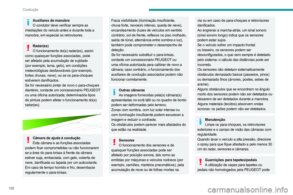 PEUGEOT 508 2021  Manual de utilização (in Portuguese) 120
Condução
Auxiliares de manobraO condutor deve verificar sempre as 
imediações do veículo antes e durante toda a 
manobra, em especial os retrovisores.
Radar(es) O funcionamento do(s) radar(es