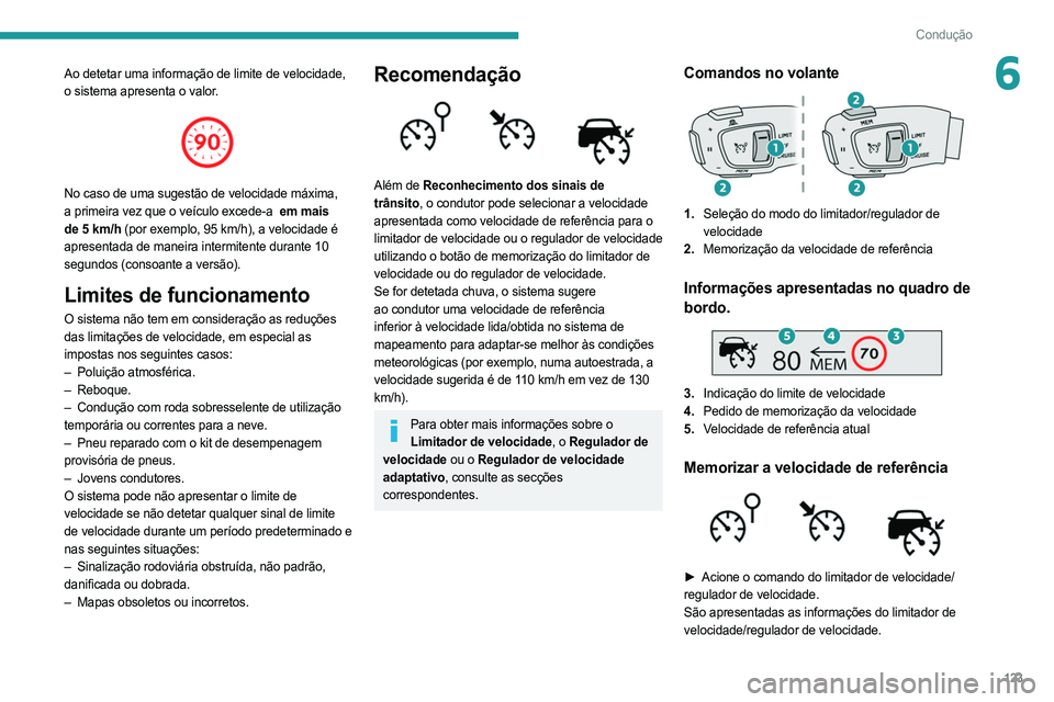 PEUGEOT 508 2021  Manual de utilização (in Portuguese) 123
Condução
6Ao detetar uma informação de limite de velocidade, 
o sistema apresenta o valor.
 
 
No caso de uma sugestão de velocidade máxima, 
a primeira vez que o veículo excede-a   em mais