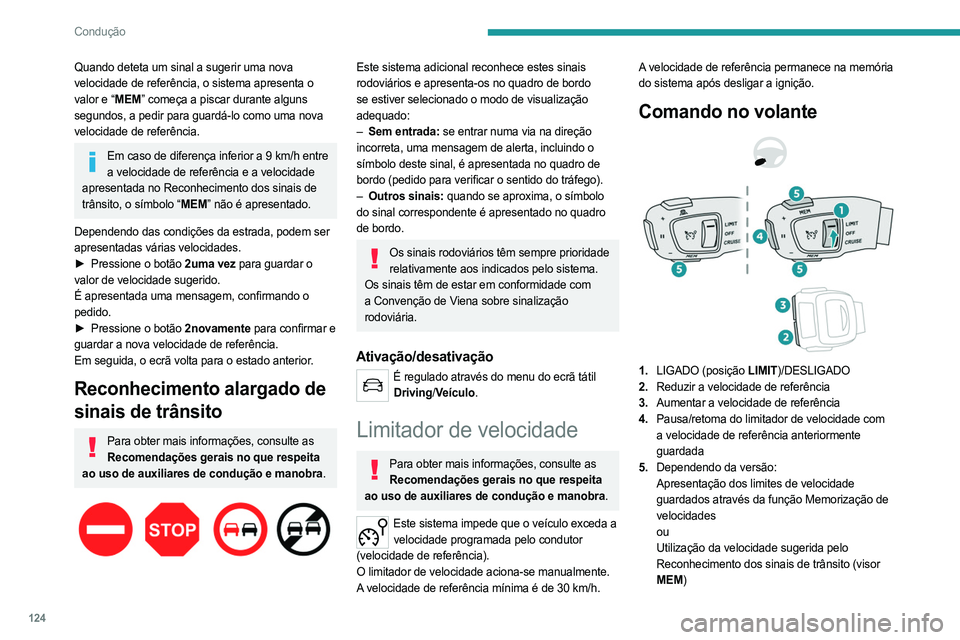 PEUGEOT 508 2021  Manual de utilização (in Portuguese) 124
Condução
Quando deteta um sinal a sugerir uma nova 
velocidade de referência, o sistema apresenta o 
valor e “MEM” começa a piscar durante alguns 
segundos, a pedir para guardá-lo como um