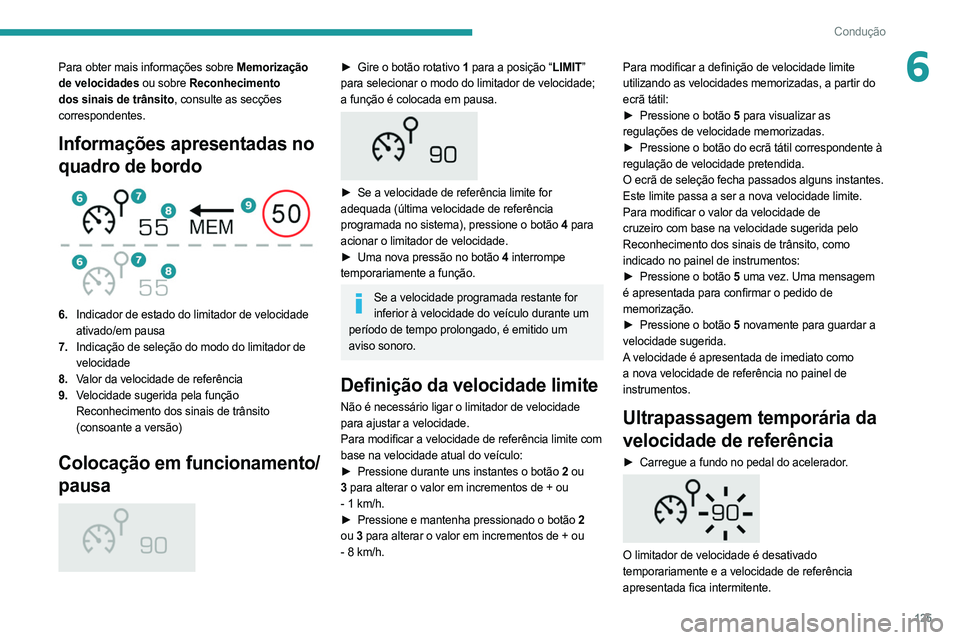 PEUGEOT 508 2021  Manual de utilização (in Portuguese) 125
Condução
6Para obter mais informações sobre Memorização 
de velocidades ou sobre Reconhecimento 
dos sinais de trânsito, consulte as secções 
correspondentes.
Informações apresentadas n
