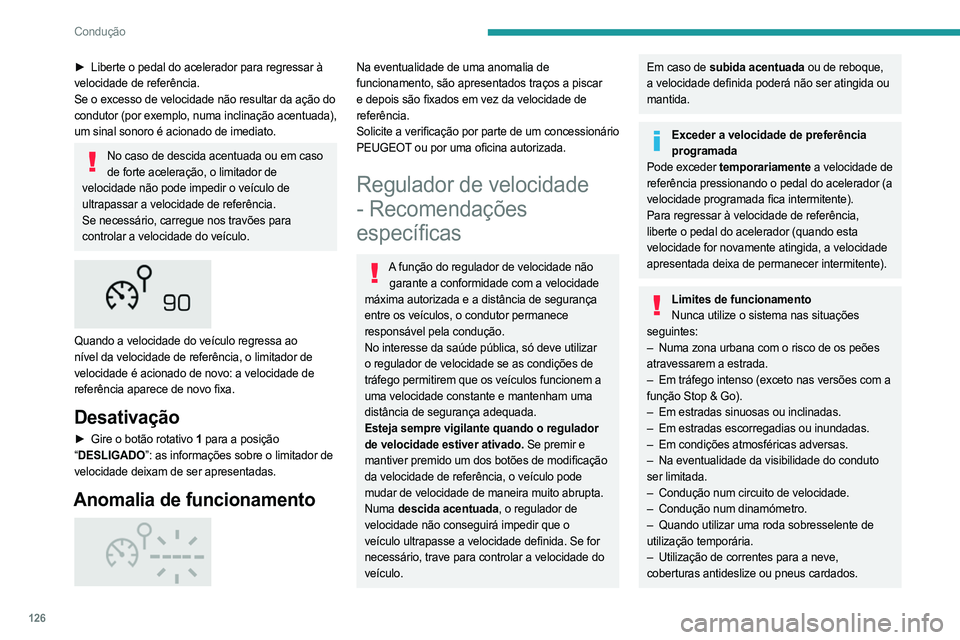 PEUGEOT 508 2021  Manual de utilização (in Portuguese) 126
Condução
► Liberte o pedal do acelerador para regressar à 
velocidade de referência.
Se o excesso de velocidade não resultar da ação do 
condutor (por exemplo, numa inclinação acentuada