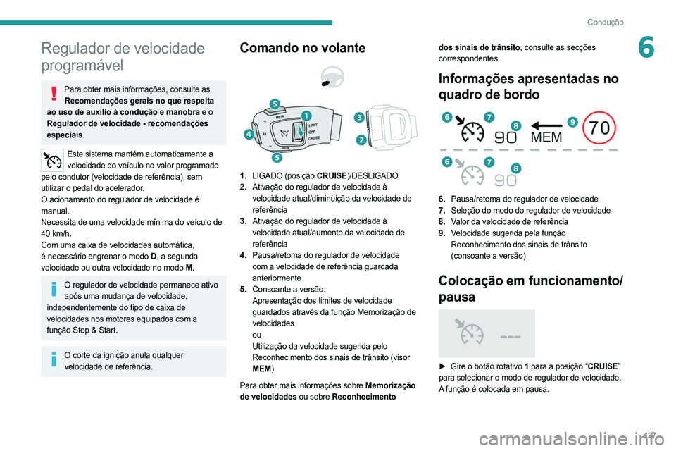 PEUGEOT 508 2021  Manual de utilização (in Portuguese) 127
Condução
6Regulador de velocidade 
programável
Para obter mais informações, consulte as Recomendações gerais no que respeita 
ao uso de auxílio à condução e manobra e o 
Regulador de ve