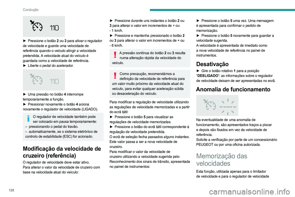 PEUGEOT 508 2021  Manual de utilização (in Portuguese) 128
Condução
 
► Pressione o botão  2 ou   3 para ativar o regulador 
de velocidade e guarde uma velocidade de 
referência quando o veículo atingir a velocidade 
pretendida. A velocidade atual 