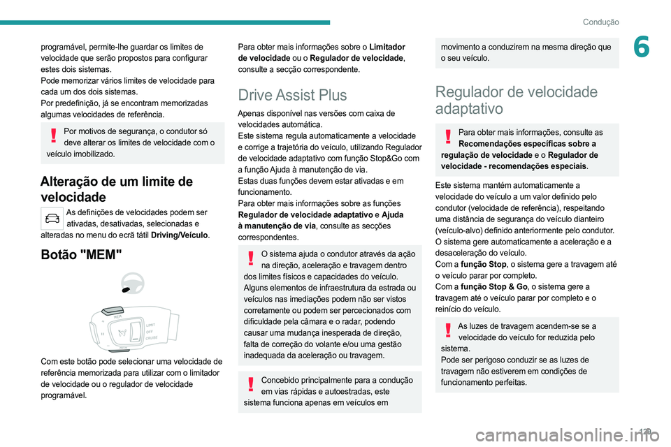 PEUGEOT 508 2021  Manual de utilização (in Portuguese) 129
Condução
6programável, permite-lhe guardar os limites de 
velocidade que serão propostos para configurar 
estes dois sistemas.
Pode memorizar vários limites de velocidade para 
cada um dos do