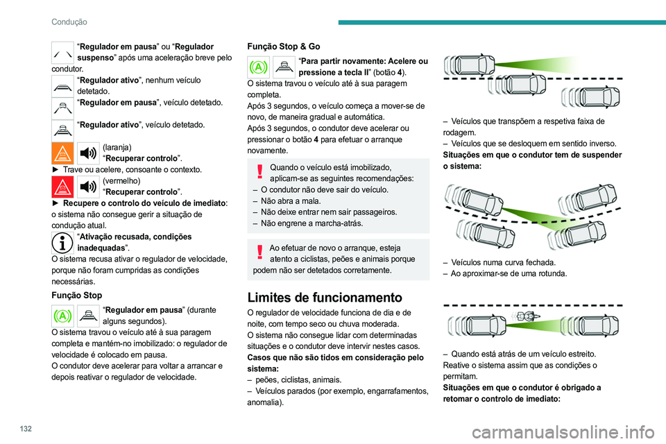 PEUGEOT 508 2021  Manual de utilização (in Portuguese) 132
Condução
“Regulador em pausa” ou “Regulador 
suspenso” após uma aceleração breve pelo 
condutor.
“ Regulador ativo”, nenhum veículo 
detetado.
“ Regulador em pausa”, veículo